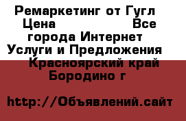 Ремаркетинг от Гугл › Цена ­ 5000-10000 - Все города Интернет » Услуги и Предложения   . Красноярский край,Бородино г.